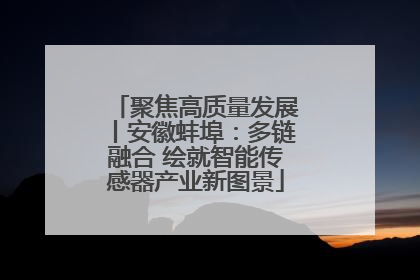 聚焦高质量发展丨安徽蚌埠：多链融合 绘就智能传感器产业新图景
