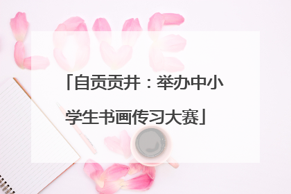 自贡贡井：举办中小学生书画传习大赛