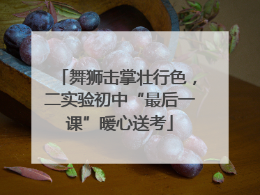 舞狮击掌壮行色，二实验初中“最后一课”暖心送考