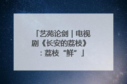 艺苑论剑｜电视剧《长安的荔枝》：荔枝“鲜”