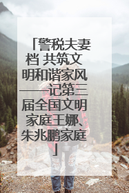 警税夫妻档 共筑文明和谐家风——记第三届全国文明家庭王娜、朱兆鹏家庭