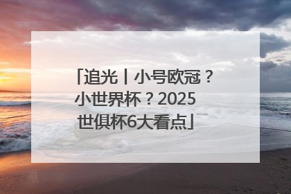追光丨小号欧冠？小世界杯？2025世俱杯6大看点