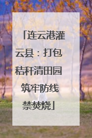连云港灌云县：打包秸秆清田园 筑牢防线禁焚烧