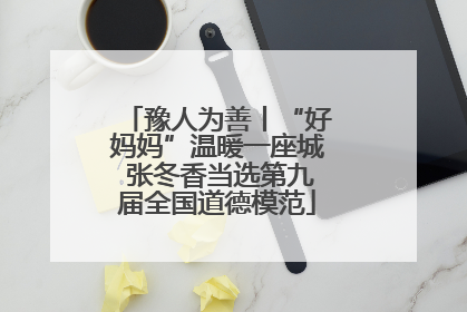 豫人为善丨“好妈妈”温暖一座城 张冬香当选第九届全国道德模范