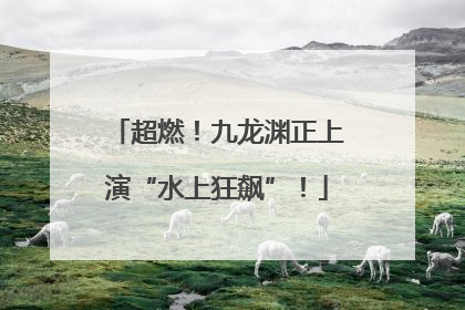 超燃！九龙渊正上演“水上狂飙”！