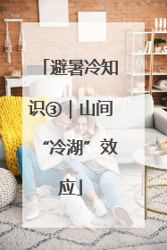 避暑冷知识③｜山间“冷湖”效应