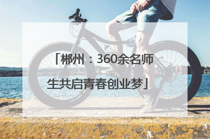 郴州：360余名师生共启青春创业梦