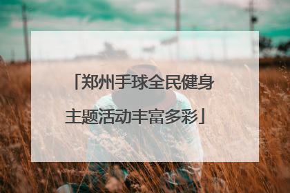 郑州手球全民健身主题活动丰富多彩