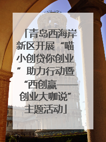 青岛西海岸新区开展“喵小创贷你创业”助力行动暨“西创赢——创业大咖说”主题活动