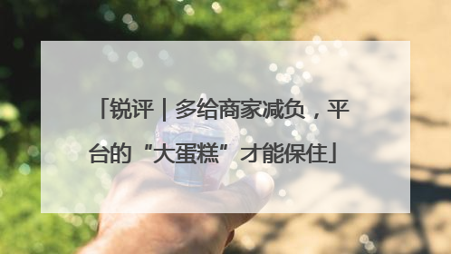锐评｜多给商家减负，平台的“大蛋糕”才能保住