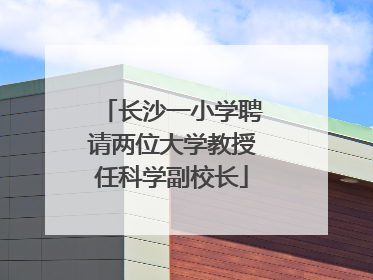长沙一小学聘请两位大学教授任科学副校长
