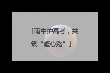 雨中护高考，共筑“暖心路”