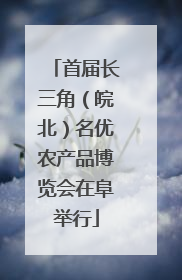 首届长三角（皖北）名优农产品博览会在阜举行