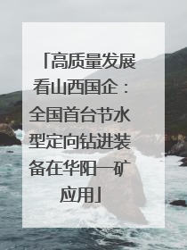高质量发展看山西国企：全国首台节水型定向钻进装备在华阳一矿应用