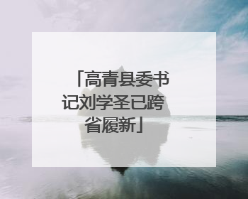 高青县委书记刘学圣已跨省履新