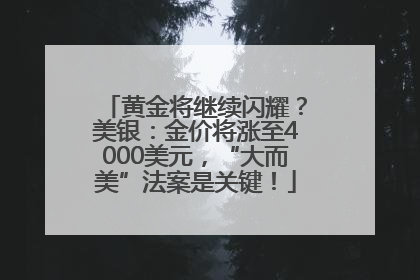 黄金将继续闪耀？美银：金价将涨至4000美元，“大而美”法案是关键！