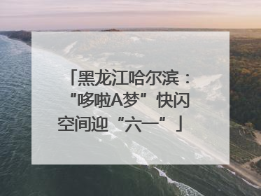 黑龙江哈尔滨：“哆啦A梦”快闪空间迎“六一”