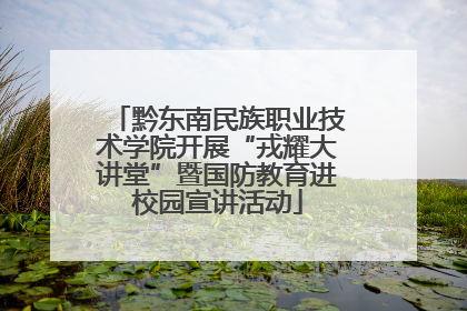 黔东南民族职业技术学院开展“戎耀大讲堂”暨国防教育进校园宣讲活动
