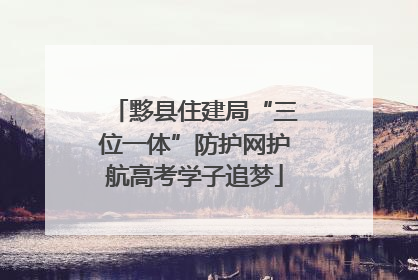 黟县住建局“三位一体”防护网护航高考学子追梦
