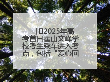 ﻿2025年高考首日霍山文峰学校考生乘车进入考点，包括“爱心回响”考生