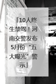 10人终生禁驾！河南交警发布5月份“五大曝光”警示
