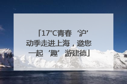 17℃青春‘沪’动季走进上海，邀您一起‘趣’游建德