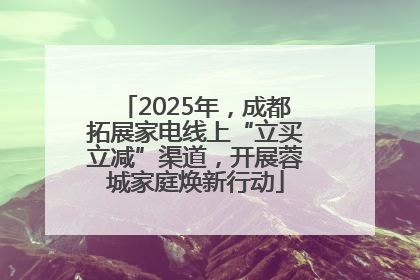 2025年，成都拓展家电线上“立买立减”渠道，开展蓉城家庭焕新行动