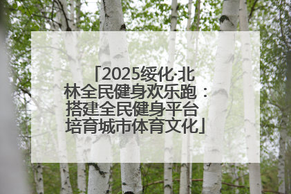 2025绥化·北林全民健身欢乐跑：搭建全民健身平台 培育城市体育文化