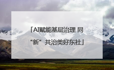 AI赋能基层治理 同“新”共治美好东社